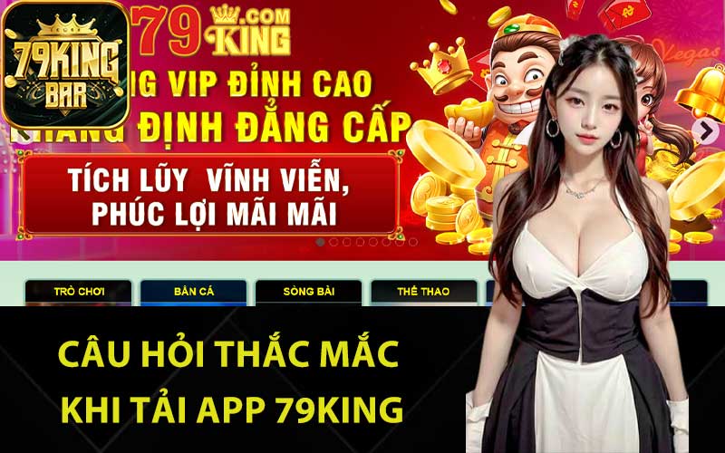 Câu hỏi thắc mắc khi tải app 79King