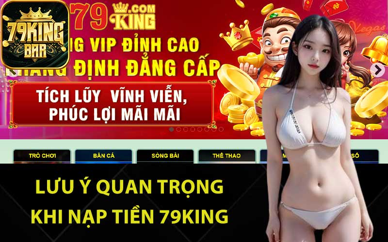 Lưu ý quan trọng khi nạp tiền 79King 