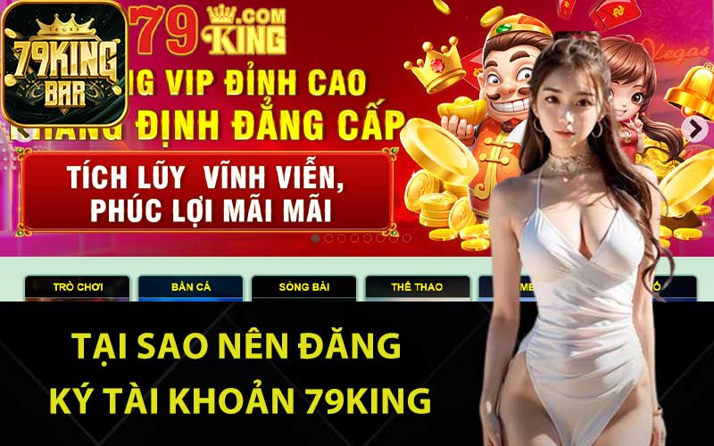 Tại sao nên đăng ký tài khoản 79King